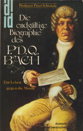 Peter Schickele - Die endgültige Biographie des P. D. Q. Bach - Ein Leben gegen die Musik