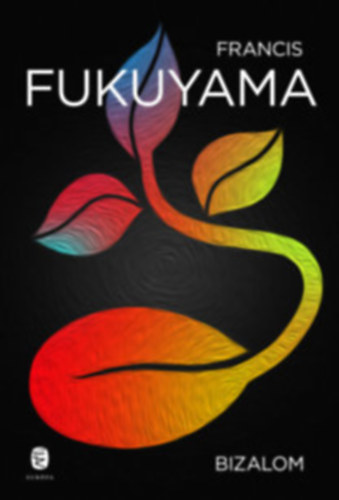 Francis Fukuyama - Bizalom - A társadalmi erények és a jólét megteremtése