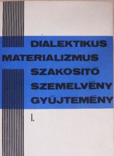 Szerz� P. Kopnyin T. Ojzerman V. Stoff A. Szpirkin E. Bitsakis A. Septulin J. Bogdanov J. Gajdukov L. Bazsenov M. Vorobjov - Dialektikus materializmus szakos�t� szemelv�nygy�jtem�ny I. - A filoz�fia szakos�t� hallgat�i r�sz�re