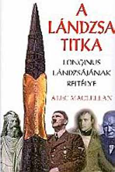 Alec Maclellan - A lándzsa titka - Longinus lándzsájának rejtélye