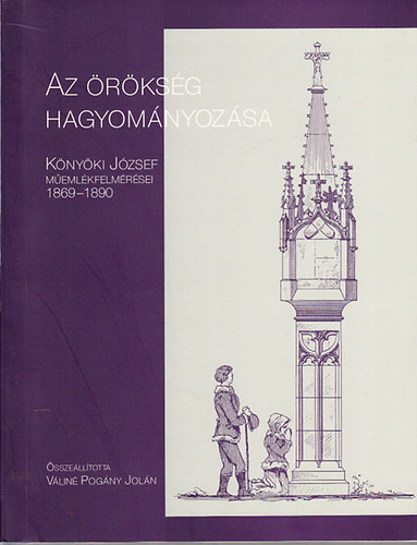 Váliné Pogány Jolán - Az örökség hagyományozása (Könyöki József műemlékfelmérései 1869-1890)
