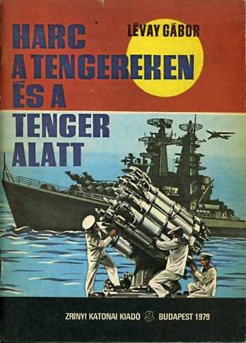 L�vay G�bor - Harc a tengereken �s a tenger alatt (Haditechnika fiataloknak)
