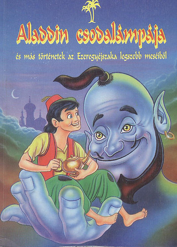 Kabain Tth Klra (szerk.); FORDT Benedek Elek - Aladdin csodalmpja  s ms trtnetek az Ezeregyjszaka legszebb mesib