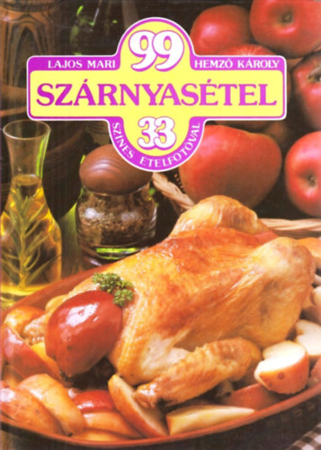 Lajos Mari - Hemző Károly - 99 Szárnyasétel 33 színes ételfotóval