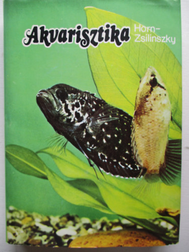 Horn Péter, Zsilinszky Sándor - Akvarisztika - Gyakorlati díszhaltenyésztés