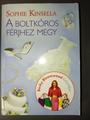 Sophie Kinsella - A Boltkóros férjhez megy - Becky Bloomwood kalandjai