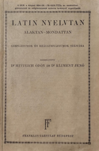 Dr. Hittrich Ödön, Dr. Kliment Jenő - Latin nyelvtan- Alaktan-mondattan - gimnáziumok és reálgimnáziumok számára