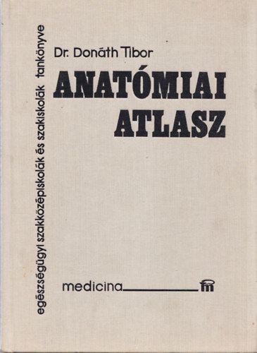 Dr. Don�th Tibor - Anat�miai atlasz (Eg�szs�g�gyi szakk�z�piskol�k �s szakiskol�k sz�m�ra)