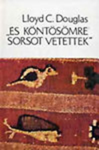 Douglas, Lloyd, C. - És köntösömre sorsot vetettek