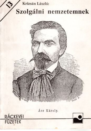 Krizs�n L�szl� - Szolg�lni nemzetemnek- �cs K�roly �let�tja (R�ckevei F�zetek 13.)