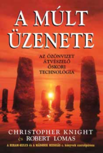 Christopher Knight, Robert Lomas, Ford.: Békési József - A múlt üzenete - AZ ÖZÖNVIZET ÁTVÉSZELŐ ŐSKORI TECHNOLÓGIA (Henoch ősi története; Az őskor tudománya; A Vénusz fénye; Az ősi tudás terjedése; A druidák tudása; A rovátkolt edények népe fejlett civilizációjának kialakulása.