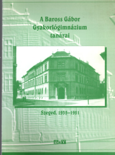 Molnr Imre, Hajsz Bertalan - A Baross Gbor Gyakorlgimnzium tanrai - Szeged , 1935-1951