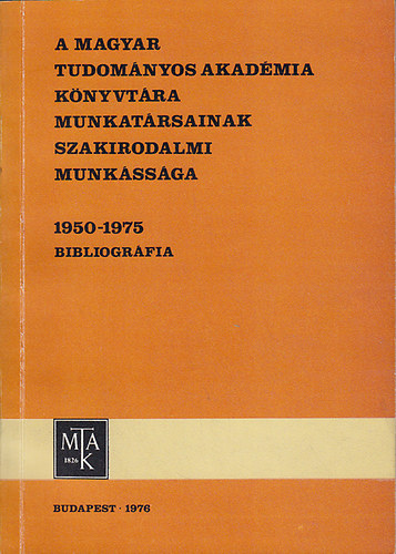 Fekete G�z�n� (szerk.) - A Magyar Tudom�nyos Akad�mia K�nyvt�ra munkat�rsainak szakirodalmi munk�ss�ga 1950- 1975 Bibliogr�fia