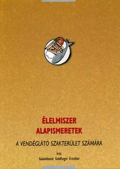 Galambosn Goldfinger Erzsbet - lelmiszer alapismeretek - A vendglt szakterlet szmra