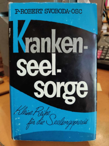 Dr. Robert E. Svoboda, Verlag Ludwig Auer - Krankenseelsorge - Kleine Reihe fr die Seelsorgepraxis (Betegek lelkigondozsa - kis sorozat a lelkigondozsi gyakorlathoz)