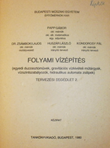 Papp G�bor - Folyami v�z�p�t�s 2. EGYEDI DUZZASZT�M�VEK, GRAVIT�CI�S V�ZKIV�TELI M�T�RGYAK, V�ZSZINTSZAB�LYOZ�K, HIDRAULIKUS AUTOMATA ZSILIPEK/K�ZIRAT