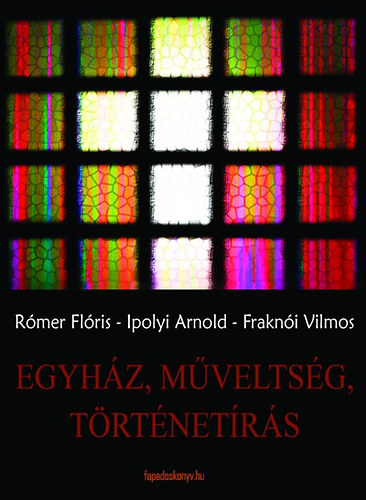 Rmer; Frakni Vilmos; Ipolyi Arnold - Egyhz, mveltsg, trtnetrs