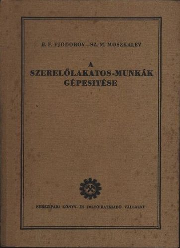 Fjodorov, Moszkalev - A szerel�lakatos-munk�k g�pes�t�se ( g�pgy�rt�sban �s szerel�sben alkalmazott lakatosmunk�k )
