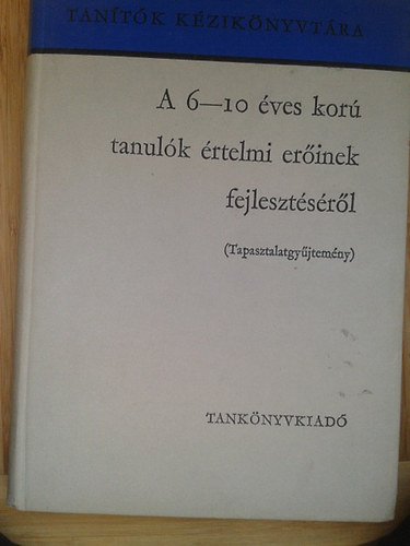 Csoma Vilmos-Farag Lszl-Vli Dezsn - A 6-10 ves kor tanulk rtelmi erinek fejlesztsrl