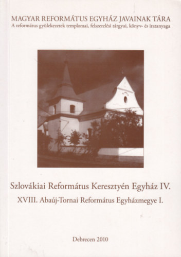 Balla Terézia, B. Kovács István, Felhősné Csiszár Sarolta, Szabóné Hegedűs Gyöngyi, P. Szalay Emőke, Szaszák Malvin - Szlovákiai Református Keresztyén Egyház IV. - XVIII. Abaúj-Tornai Református Egyházmegye I.