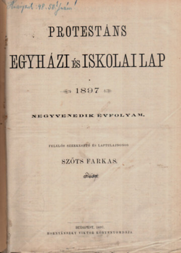 Szőts Farkas (szerk.) - Protestáns Egyházi és Iskolai Lap 1897. Negyvenedik évfolyam