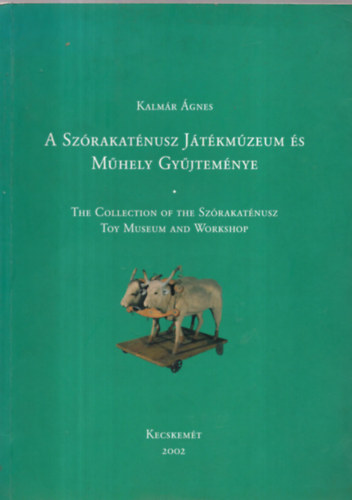 Kalmr .- Vczi M.- Csongrdi B.- Horvth H. - A Szrakatnusz Jtkmzeum s Mhely Gyjtemnye