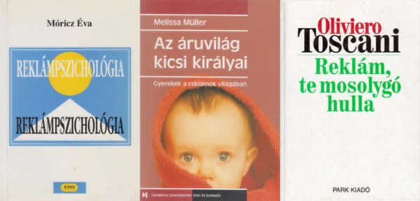 Mricz va, Oliviero Toscani, Melissa Mller - 3 marketinges knyv: Reklmpszicholgia + Reklm, te mosolyg hulla + Az ruvilg kicsi kirlyai - Gyerekek a reklmok vilgban