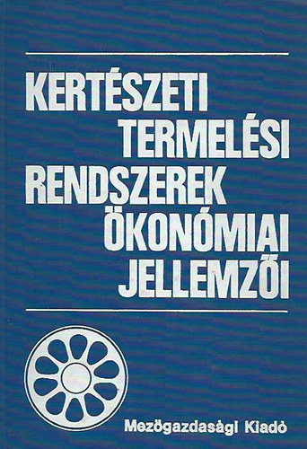 Dr. Dimény Imre (szerk) - Kertészeti termelési rendszerek ökonómiai jellemzői