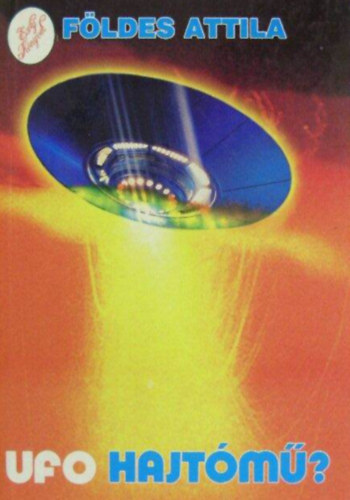 Szerző Földes Attila Szerkesztő Varga Lászlóné Grimm Mónika - UFO-hajtómű?