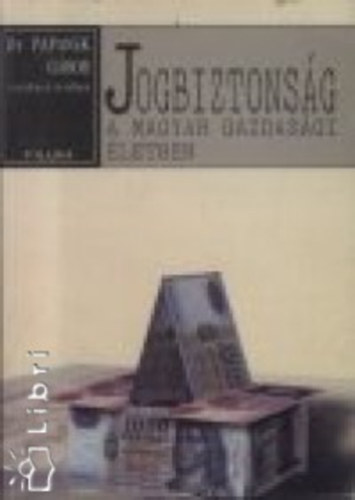 Dr. Papanek Gbor (szerk.) - Jogbiztonsg a magyar gazdasgi letben