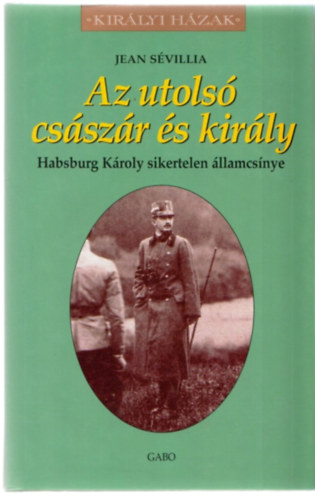 Jean Sévillia - Az utolsó császár és király - Habsburg Károly sikertelen államcsínye