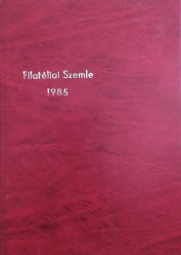Kiss Ern�, Fily� Mih�ly, Simon Gy. Ferenc - Filat�liai Szemle 1985 (teljes �vfolyam)