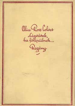 Alice Ross Colver - L�gv�rak, ha f�l�p�lnek...