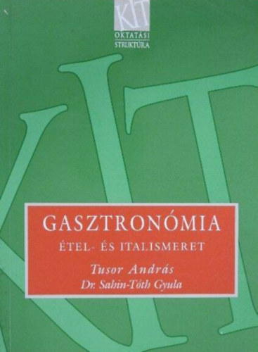 Tusor András, Dr. Sahin-Tóth Gyula, Kővári István (szerk.), Kalla Kálmán (lektor) - Gasztronómia - Étel- és italismeret (Kereskedelmi és Idegenforgalmi Továbbképző Kft.)