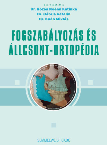 Dr. Rózsa Noémi Katinka, Dr. Gábris Katalin, Dr. Kaán Miklós - Fogszabályozás és állcsont-ortopédia