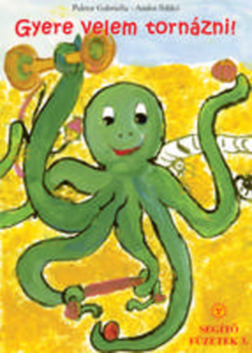 Pektor Gabriella; Andor Ildikó - Gyere velem tornázni! - Segítő füzetek 3.