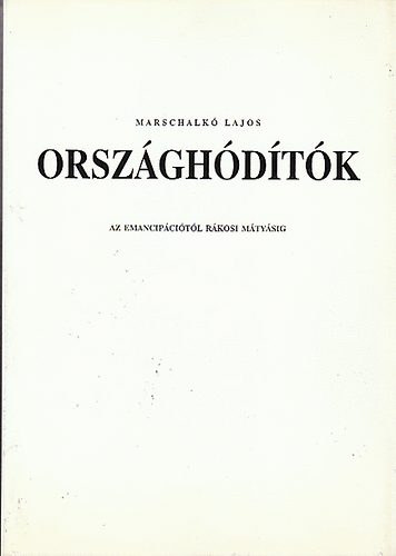 Marschalk Lajos - Orszghdtk (Az emancipcitl Rkosi Mtysig)