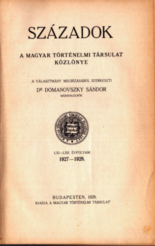 Dr. Domanovszky Sndor (szerk.) - Szzadok - A Magyar Trtnelmi Trsulat kzlnye 1927-1928. LXI-LXII. vfolyam (egybektve)