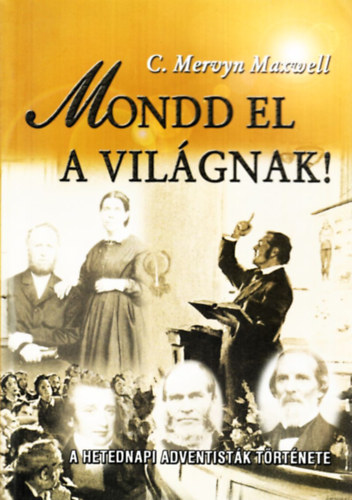G. Mervyn Maxwell - Mondd el a vilgnak! - a hetednapi adventistk trtnete