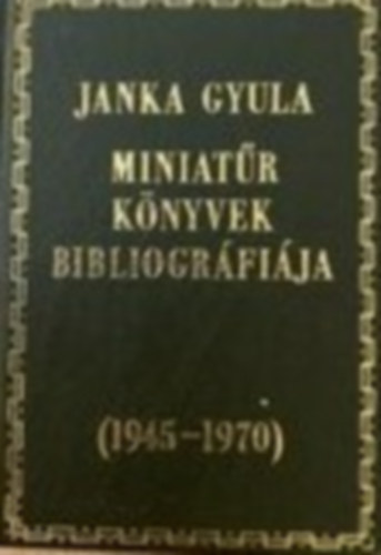 Janka Gyula - Miniatr knyvek bibliogrfija (1945-1970) (szmozott) (miniknyv)