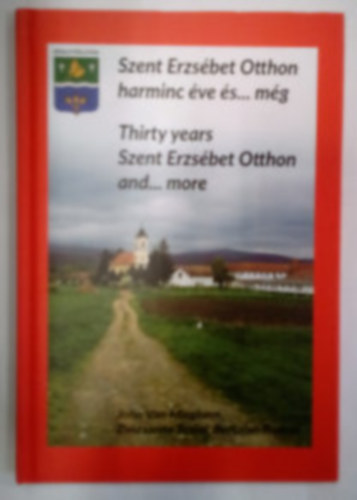 Szalai Zsuzsanna, Radnai Bertalan - Szent Erzsébet Otthon harminc éve és...még / Thirty years Szent Erzsébet Otthon and...more