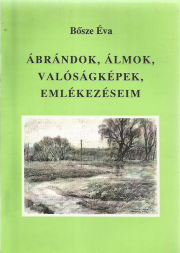 Bosze �va - �br�ndok, �lmok, val�s�gk�pek, eml�kez�seim