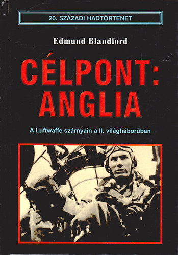 Edmund Blandford - C�lpont: Anglia - A Luftwaffe sz�rnyain a II. vil�gh�bor�ban - (20. sz�zadi hadt�rt�net)