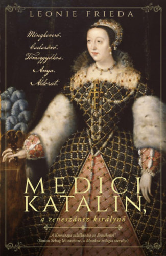 Leonie Frieda - Medici Katalin, a renesznsz kirlyn
