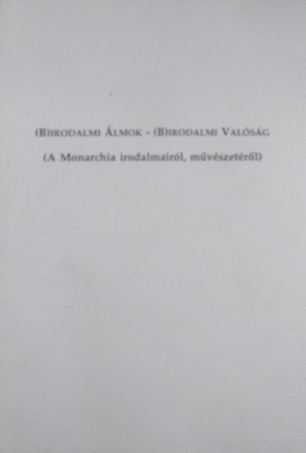 Fried Istvn (fszerk.) - (B)irodalmi lmok - (B)irodalmi valsg (A Monarchia irodalmairl, mvszetrl)