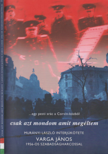 Murányi László Varga János - Egy pesti srác a Corvin-közből - Csak azt mondom, amit megéltem