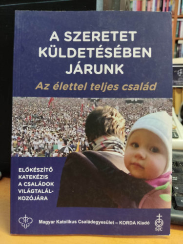 dr. Bujdos Gabriella - A szeretet kldetsben jrunk - Az lettel teljes csald - Eolkszt katekzis a csaldok vilgtallkozjra