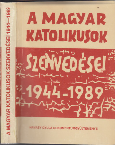 Havasy Gyula (szerk.) - A magyar katolikusok szenvedsei 1944-1989