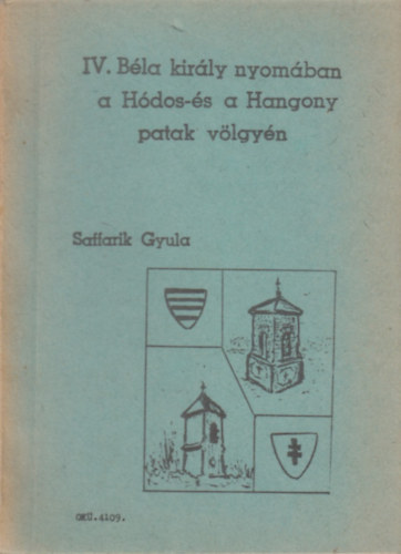 Saffarik Gyula - IV. B�la kir�ly nyom�ban a H�dos- �s a Hangony patak v�lgy�n