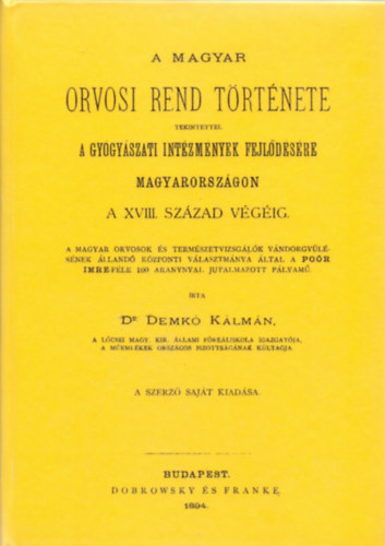 Demk Klmn - A magyar orvosi rend trtnete tekintettel a gygyszati intzmnyek fejldsre Magyarorszgon a 18. szzad vgig